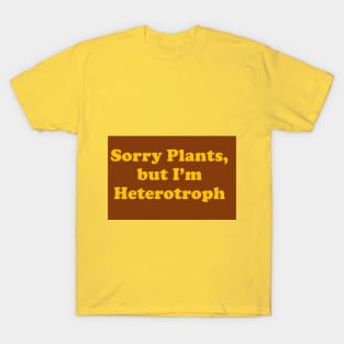 Sorry Plants I'm Heterotroph T-Shirt